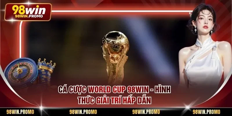 Cá Cược World Cup 98win - Hình Thức Giải Trí Hấp Dẫn