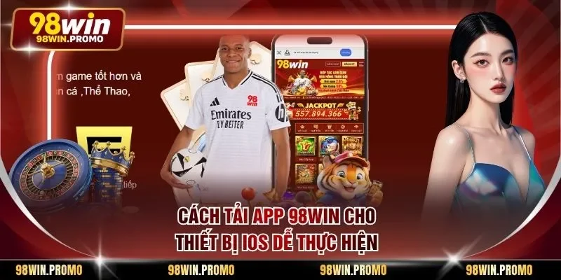 Cách tải app 98win cho thiết bị IOS dễ thực hiện