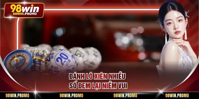 Đánh lô xiên nhiều số đem lại niềm vui