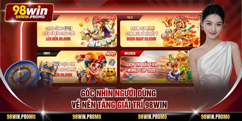 Góc nhìn người dùng về nền tảng giải trí 98win