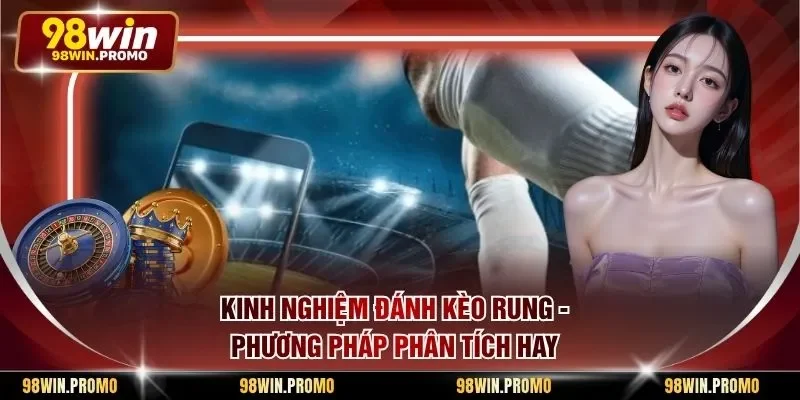 Kinh Nghiệm Đánh Kèo Rung - Phương Pháp Phân Tích Hay