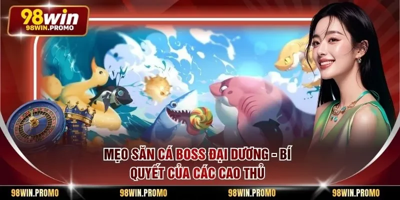 Mẹo Săn Cá Boss Đại Dương - Bí Quyết Của Các Cao Thủ