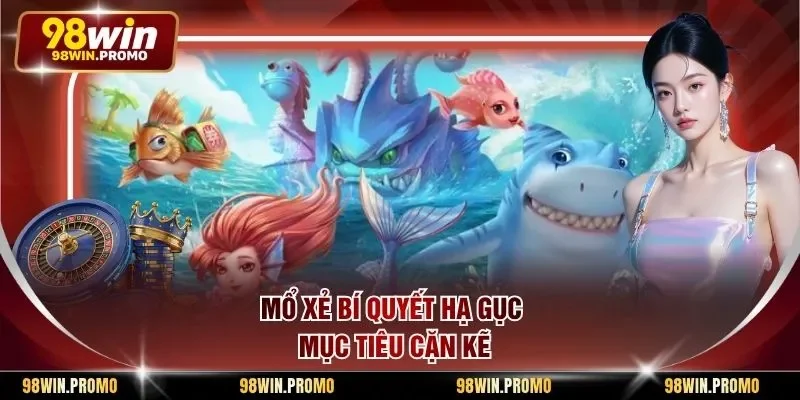 Mổ xẻ bí quyết hạ gục mục tiêu cặn kẽ
